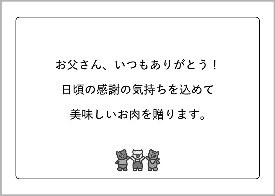 お父さん、いつもありがとう。日頃の感謝の気持ちを込めて美味しいお肉を贈ります。